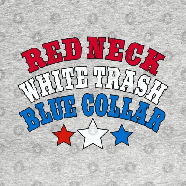 Red Neck White Trash Blue Collar by DavesTees